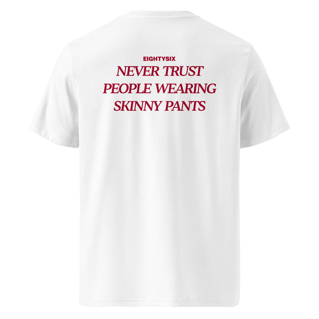 produkt foto eines weißen T-Shirts der Marke EIGHTYSIX mit dem Zitat: „NEVER TRUST PEOPLE WEARING SKINNY PANTS“ in dunkel roter Schrift.