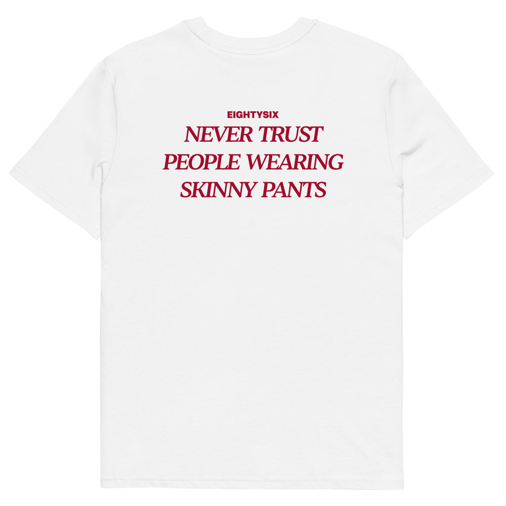 produkt foto eines weißen T-Shirts der Marke EIGHTYSIX mit dem Zitat: „NEVER TRUST PEOPLE WEARING SKINNY PANTS“ in dunkel roter Schrift.