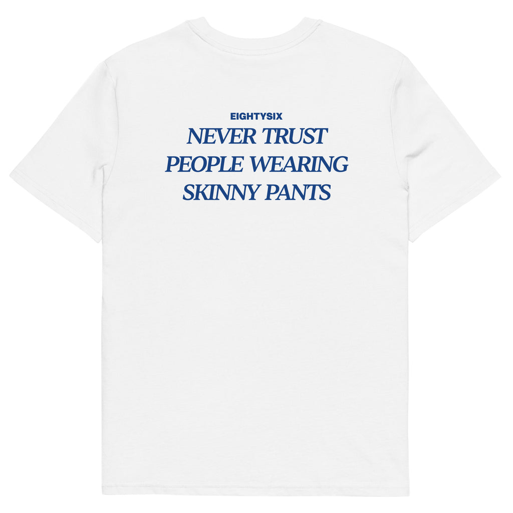 produkt foto eines weißen T-Shirts der Marke EIGHTYSIX mit dem Zitat: „NEVER TRUST PEOPLE WEARING SKINNY PANTS“ in dunkel blauer Schrift.